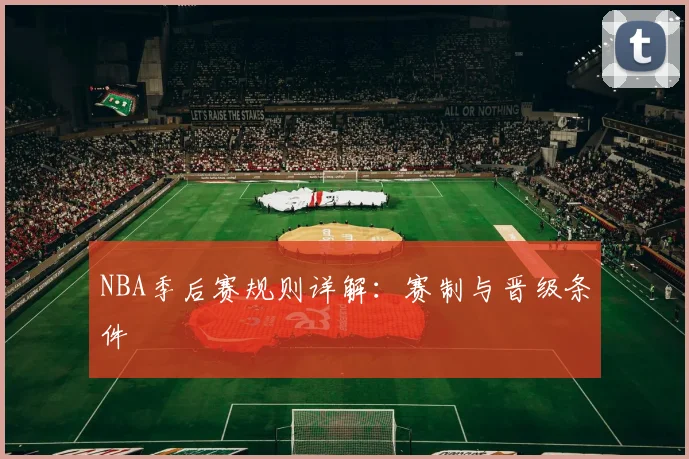 NBA季后赛规则详解：赛制与晋级条件