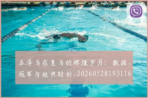 本泽马在皇马的辉煌岁月:数据、冠军与经典时刻_20260528193116