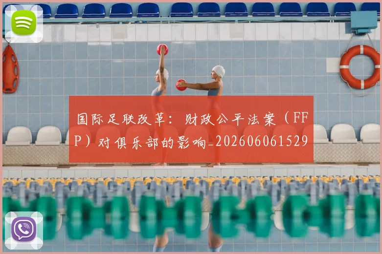 国际足联改革:财政公平法案(FFP)对俱乐部的影响_20260606152958