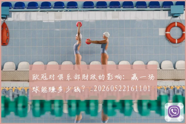 欧冠对俱乐部财政的影响:赢一场球能赚多少钱?_20260522161101