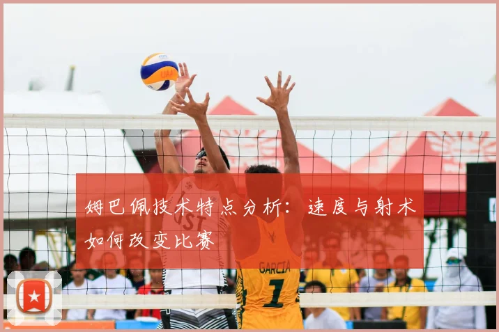 姆巴佩技术特点分析:速度与射术如何改变比赛