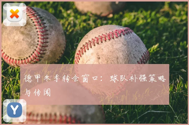 德甲冬季转会窗口:球队补强策略与传闻