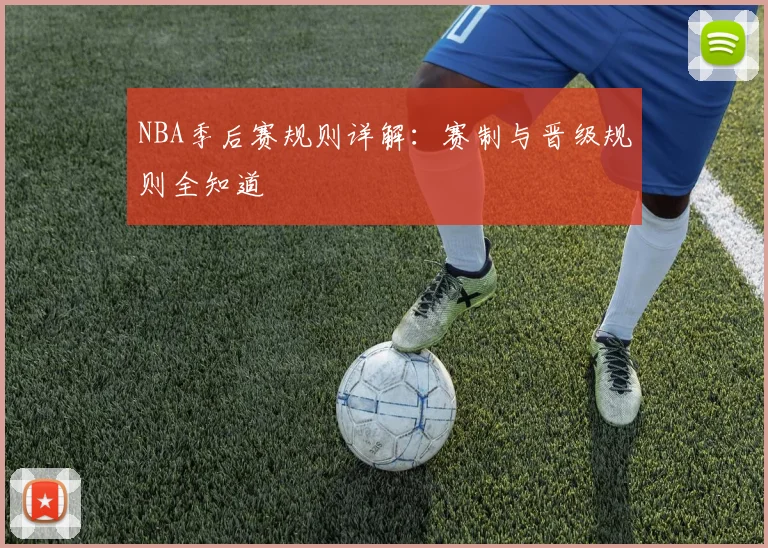 NBA季后赛规则详解：赛制与晋级规则全知道